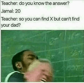Felirat: Teacher: Do you know the answer? Jamal: 20 Teacher: so you can find X but can't find your dad?