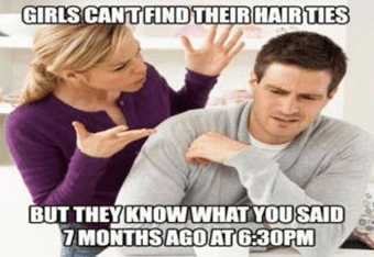 Kép: Nő vitatkozik férfival. Felirat: Girls can't find their hair ties; but they know what you said 7 months ago at 6:30 PM.