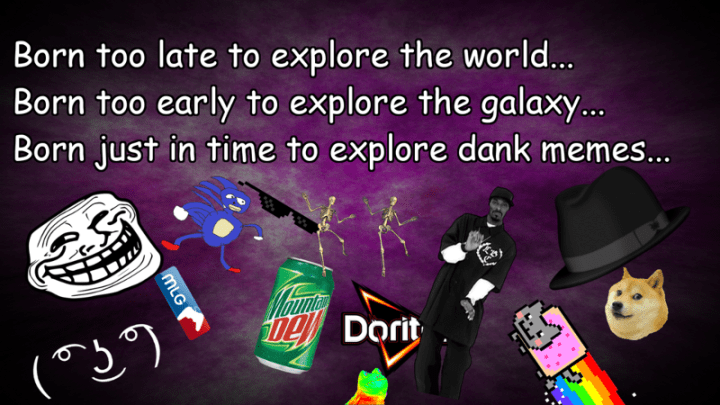 Kép: Különböző mém figurák és szimbólumok. Felirat: Born too late to explore the world; born too early to explore the galaxy; born just in time to explore dank memes...