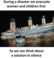Kép: Előtérben mentőcsónak, mögötte süllyedő Titanic. Felirat: During a disaster we evacuate women and children first; so we can think about a solution in silence.