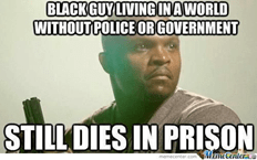 Kép: Afroamerikai férfi. Felirat: Black guy living in a world without police or government; still dies in prison