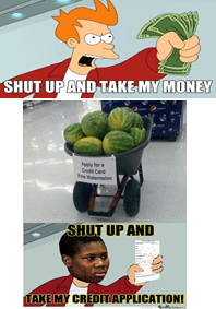 Felül: Shut up and take my money! mém. Középen: Görögdinnyék. Alul: Afroamerikai férfi a felső mém mintájára: 'Shut up and take my credit application!'